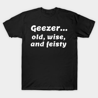 Geezer...old, wise, and feisty T-Shirt